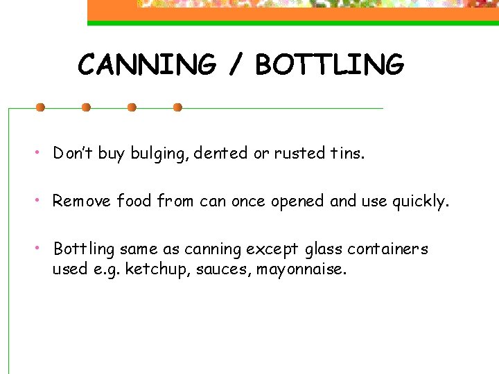 CANNING / BOTTLING • Don’t buy bulging, dented or rusted tins. • Remove food