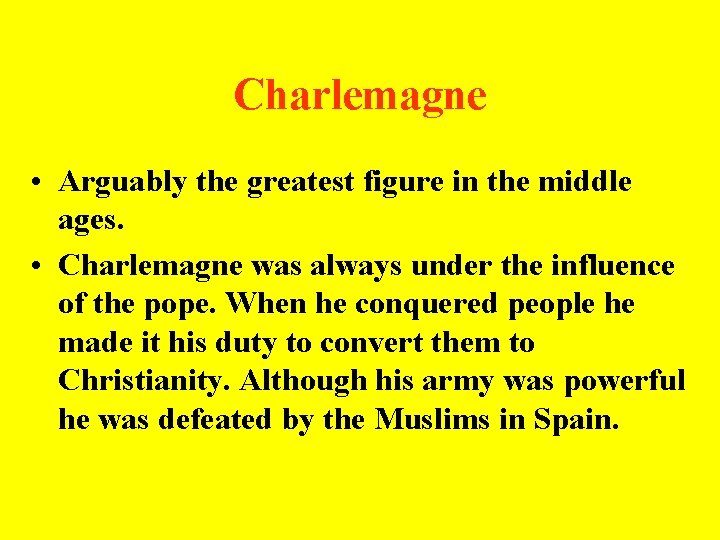 Charlemagne • Arguably the greatest figure in the middle ages. • Charlemagne was always