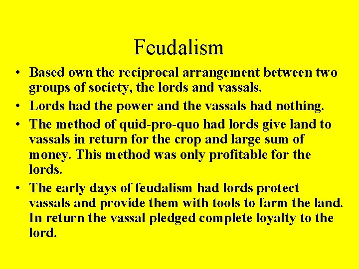 Feudalism • Based own the reciprocal arrangement between two groups of society, the lords