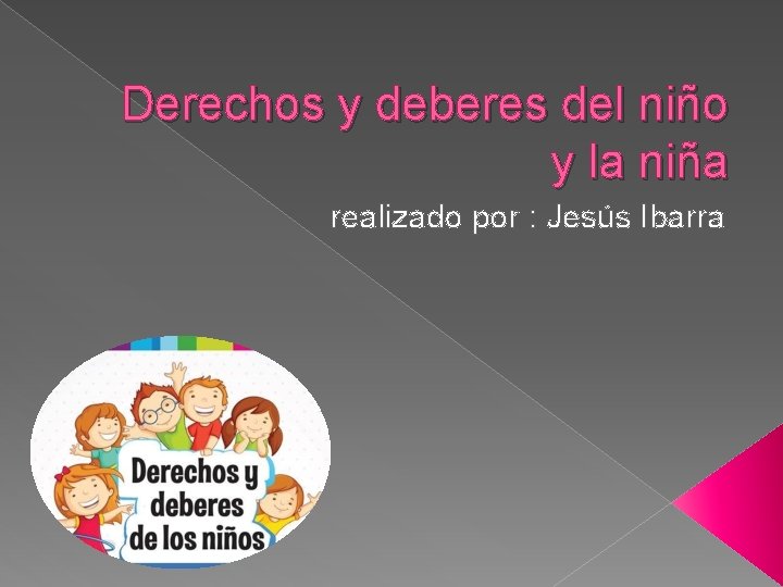 Derechos y deberes del niño y la niña realizado por : Jesús Ibarra 