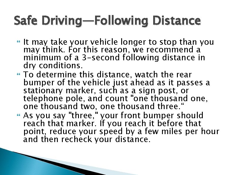 Safe Driving—Following Distance It may take your vehicle longer to stop than you may