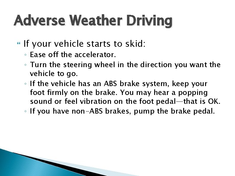 Adverse Weather Driving If your vehicle starts to skid: ◦ Ease off the accelerator.