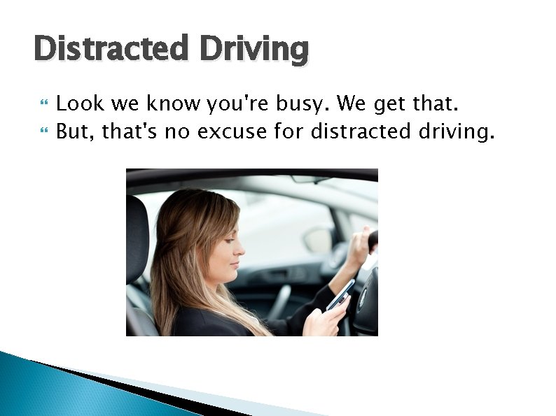 Distracted Driving Look we know you're busy. We get that. But, that's no excuse
