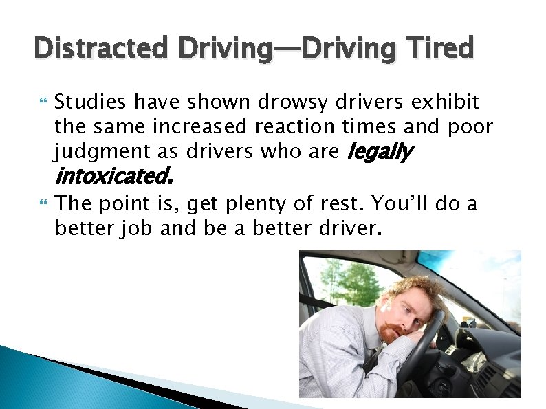 Distracted Driving—Driving Tired Studies have shown drowsy drivers exhibit the same increased reaction times