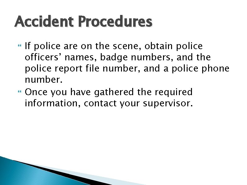 Accident Procedures If police are on the scene, obtain police officers’ names, badge numbers,