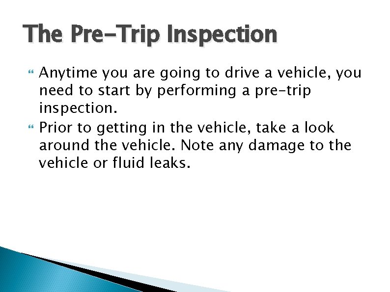 The Pre-Trip Inspection Anytime you are going to drive a vehicle, you need to
