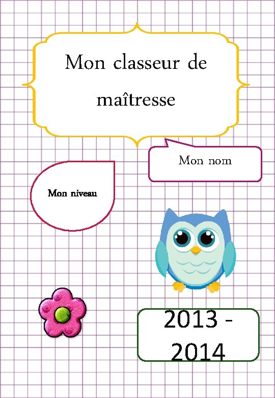 Mon classeur de maîtresse Mon nom Mon niveau 2013 2014 