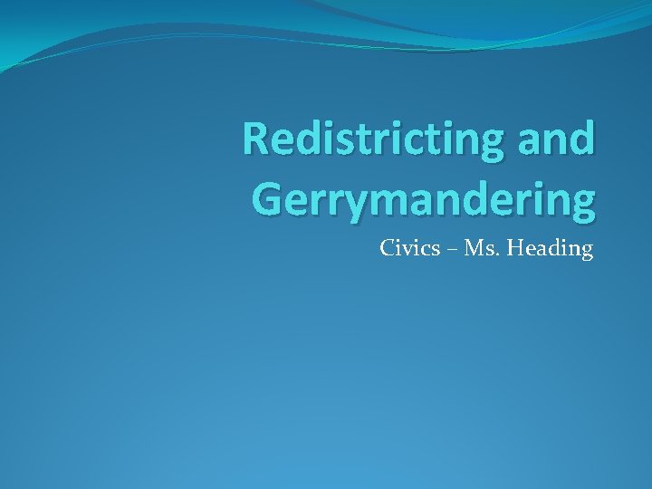 Redistricting and Gerrymandering Civics – Ms. Heading 