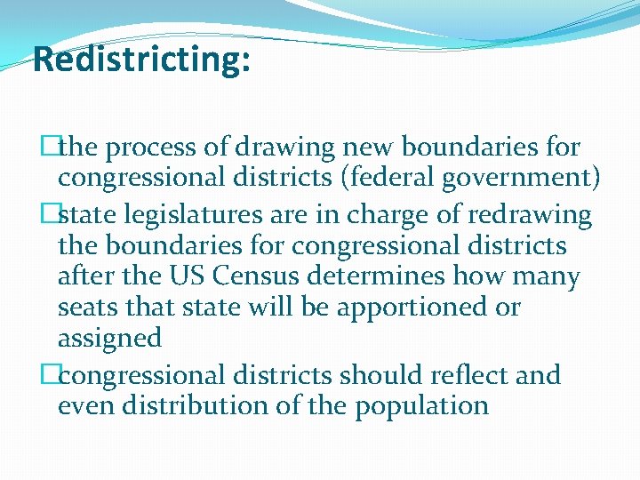 Redistricting: �the process of drawing new boundaries for congressional districts (federal government) �state legislatures