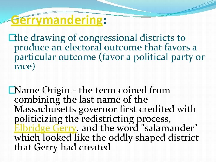 Gerrymandering: �the drawing of congressional districts to produce an electoral outcome that favors a