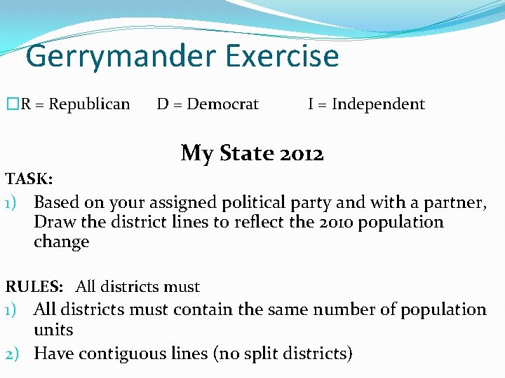 Gerrymander Exercise �R = Republican D = Democrat I = Independent My State 2012