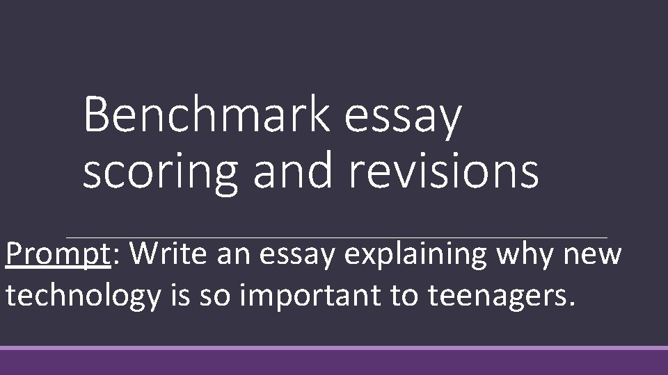 Benchmark essay scoring and revisions Prompt: Write an essay explaining why new technology is