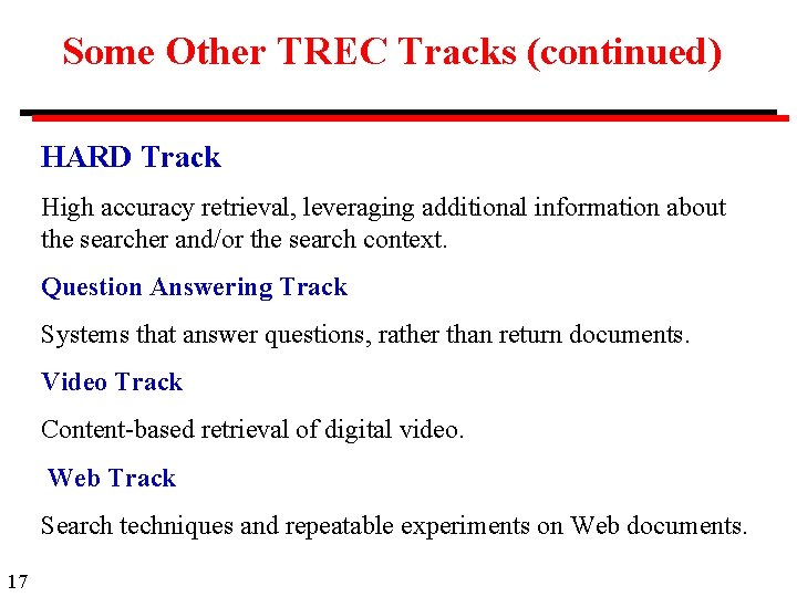 Some Other TREC Tracks (continued) HARD Track High accuracy retrieval, leveraging additional information about