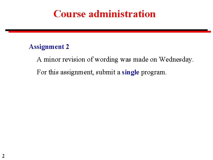 Course administration Assignment 2 A minor revision of wording was made on Wednesday. For