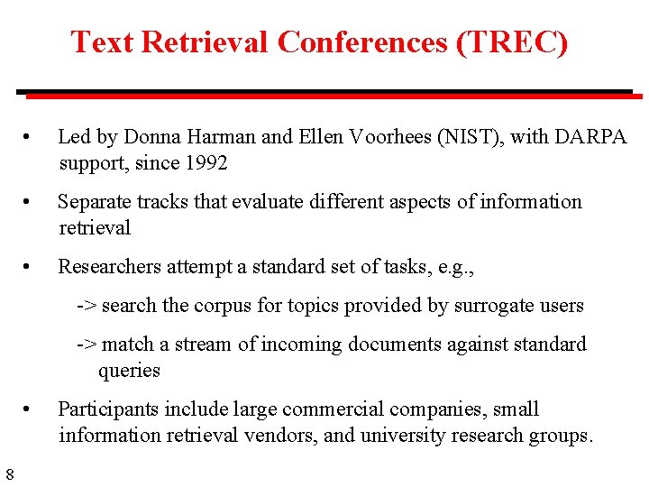 Text Retrieval Conferences (TREC) • Led by Donna Harman and Ellen Voorhees (NIST), with