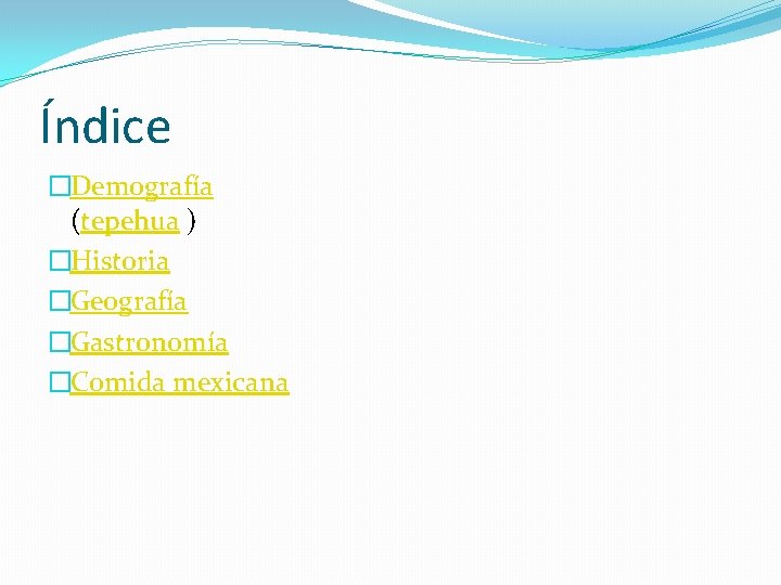 Índice �Demografía (tepehua ) �Historia �Geografía �Gastronomía �Comida mexicana 
