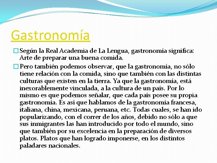 Gastronomía �Según la Real Academia de La Lengua, gastronomía significa: Arte de preparar una