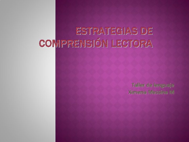 ESTRATEGIAS DE COMPRENSIÓN LECTORA Taller de lenguaje Ximena Messina M 