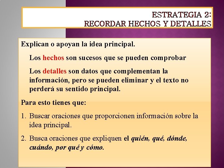 ESTRATEGIA 2: RECORDAR HECHOS Y DETALLES Explican o apoyan la idea principal. Los hechos