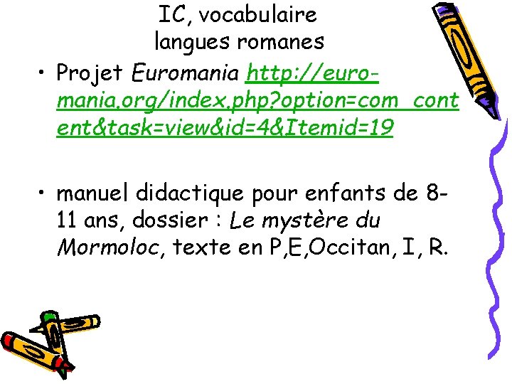 IC, vocabulaire langues romanes • Projet Euromania http: //euromania. org/index. php? option=com_cont ent&task=view&id=4&Itemid=19 •