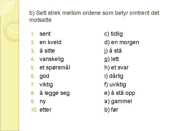 b) Sett strek mellom ordene som betyr omtrent det motsatte 1. 2. 3. 4.