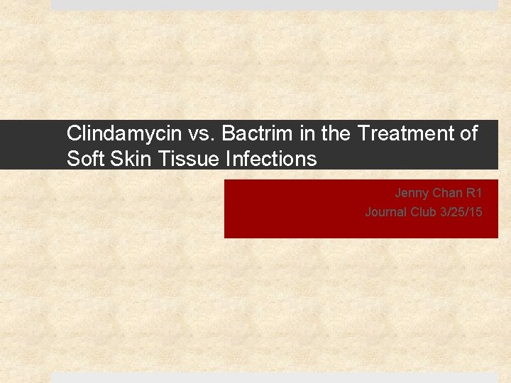Clindamycin vs. Bactrim in the Treatment of Soft Skin Tissue Infections Jenny Chan R