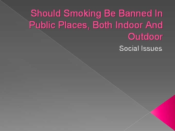 Should Smoking Be Banned In Public Places, Both Indoor And Outdoor Social Issues 