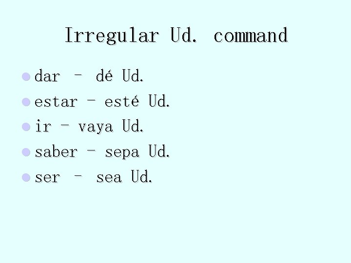 Irregular Ud. command l dar – dé Ud. l estar - esté Ud. l