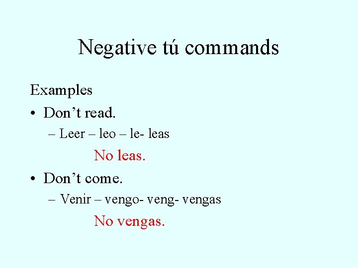 Negative tú commands Examples • Don’t read. – Leer – leo – le- leas