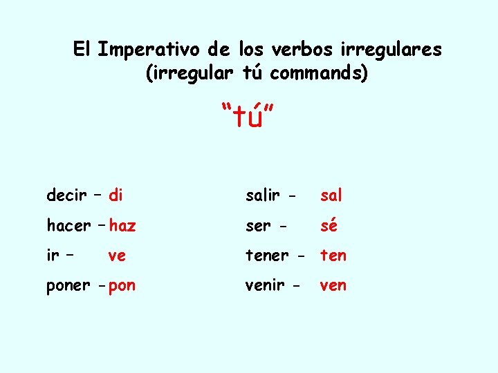 El Imperativo de los verbos irregulares (irregular tú commands) “tú” decir – di salir