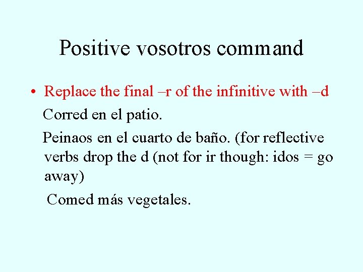 Positive vosotros command • Replace the final –r of the infinitive with –d Corred