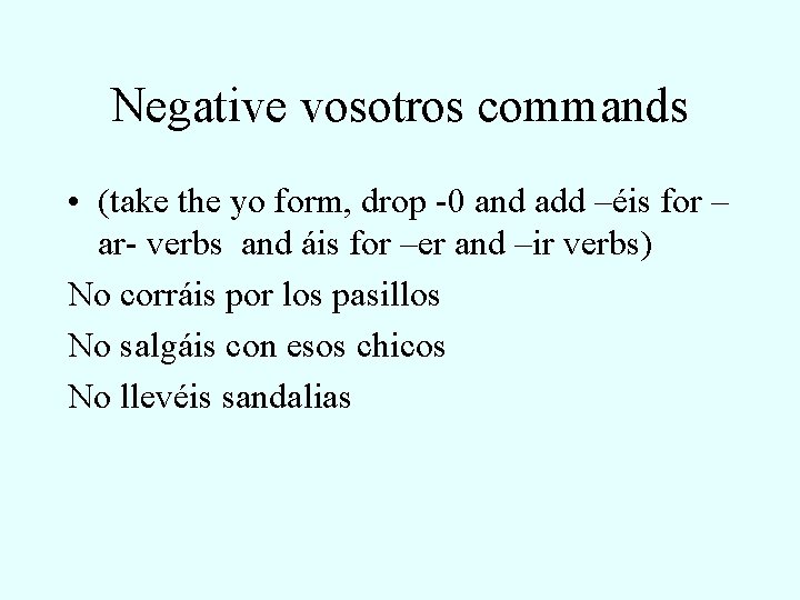 Negative vosotros commands • (take the yo form, drop -0 and add –éis for