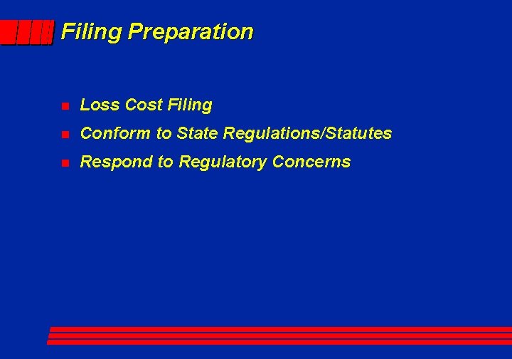 Filing Preparation n Loss Cost Filing n Conform to State Regulations/Statutes n Respond to