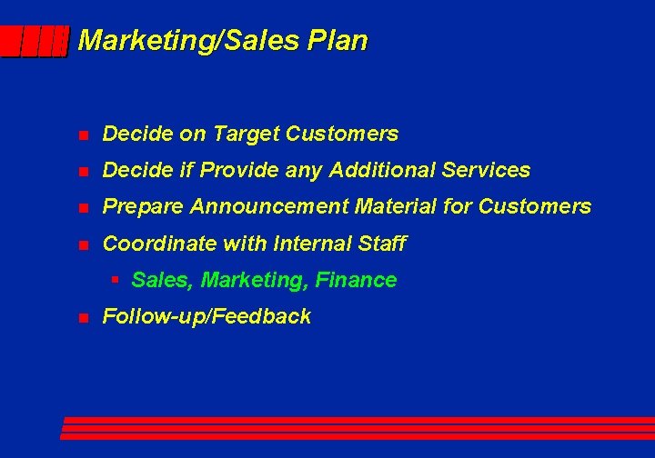 Marketing/Sales Plan n Decide on Target Customers n Decide if Provide any Additional Services