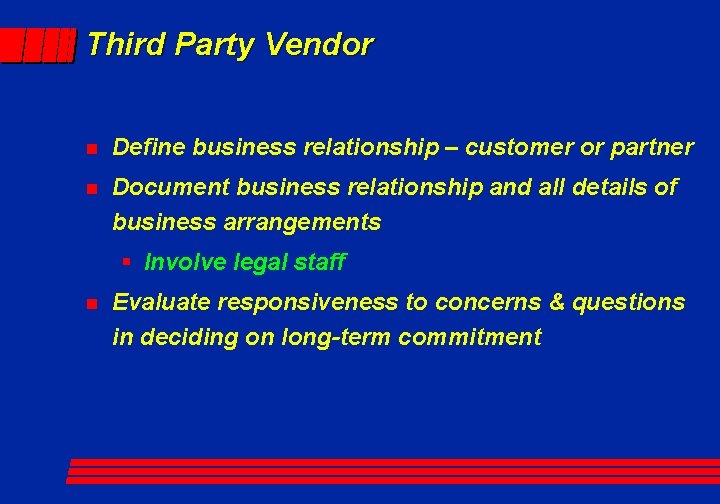 Third Party Vendor n Define business relationship – customer or partner n Document business