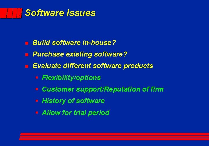 Software Issues n Build software in-house? n Purchase existing software? n Evaluate different software