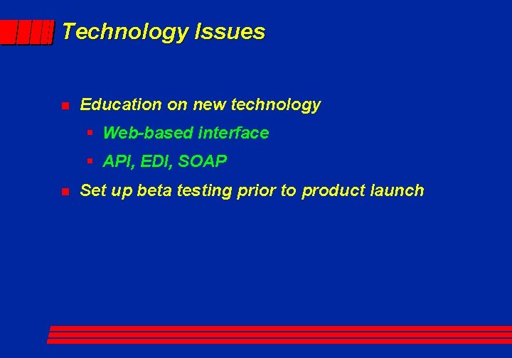 Technology Issues n Education on new technology § Web-based interface § API, EDI, SOAP