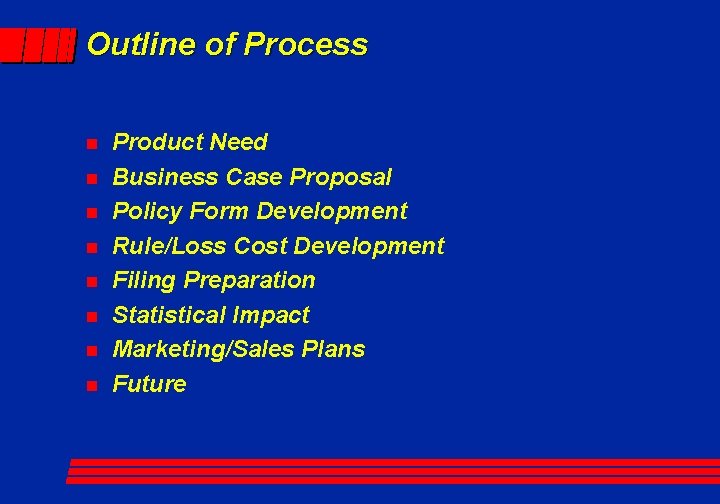 Outline of Process n n n n Product Need Business Case Proposal Policy Form