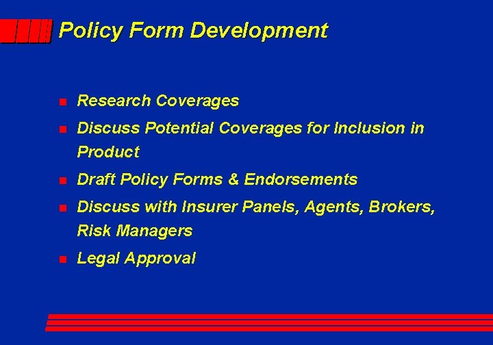 Policy Form Development n Research Coverages n Discuss Potential Coverages for Inclusion in Product