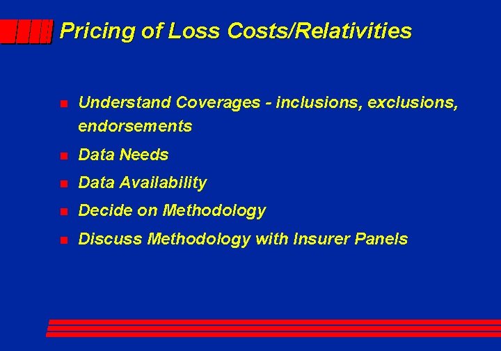 Pricing of Loss Costs/Relativities n Understand Coverages - inclusions, exclusions, endorsements n Data Needs