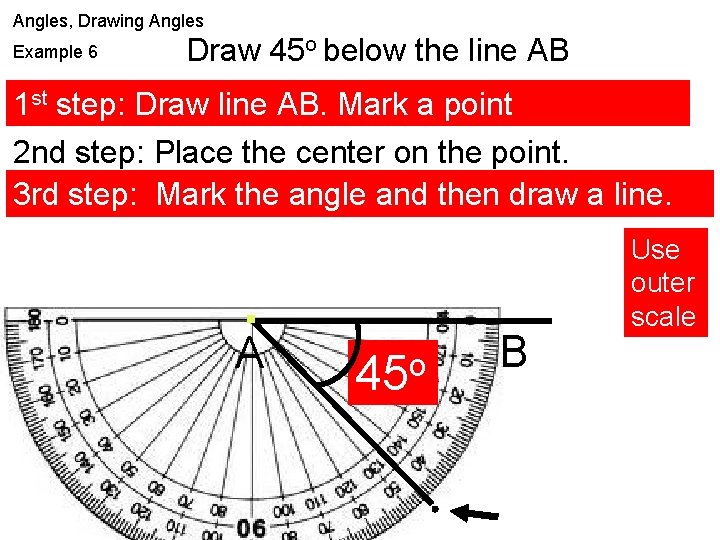 Angles, Drawing Angles Example 6 Draw 45 o below the line AB 1 st