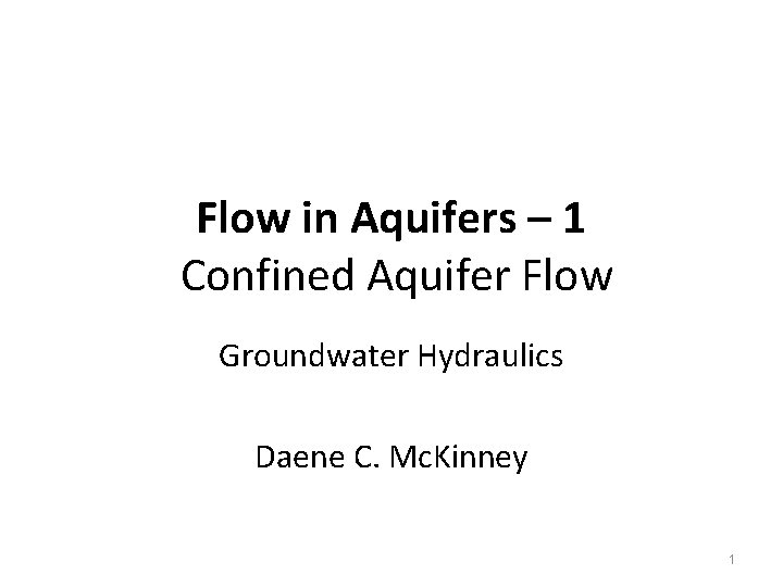 Flow in Aquifers – 1 Confined Aquifer Flow Groundwater Hydraulics Daene C. Mc. Kinney Flow in Aquifers – 1 Confined Aquifer Flow Groundwater Hydraulics Daene C. Mc. Kinney