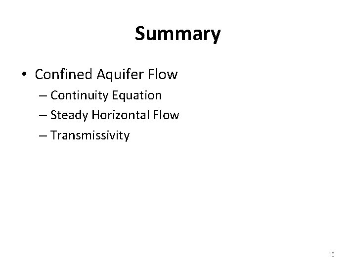 Summary • Confined Aquifer Flow – Continuity Equation – Steady Horizontal Flow – Transmissivity Summary • Confined Aquifer Flow – Continuity Equation – Steady Horizontal Flow – Transmissivity