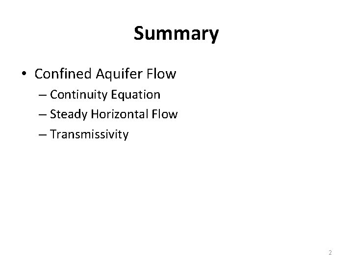 Summary • Confined Aquifer Flow – Continuity Equation – Steady Horizontal Flow – Transmissivity Summary • Confined Aquifer Flow – Continuity Equation – Steady Horizontal Flow – Transmissivity