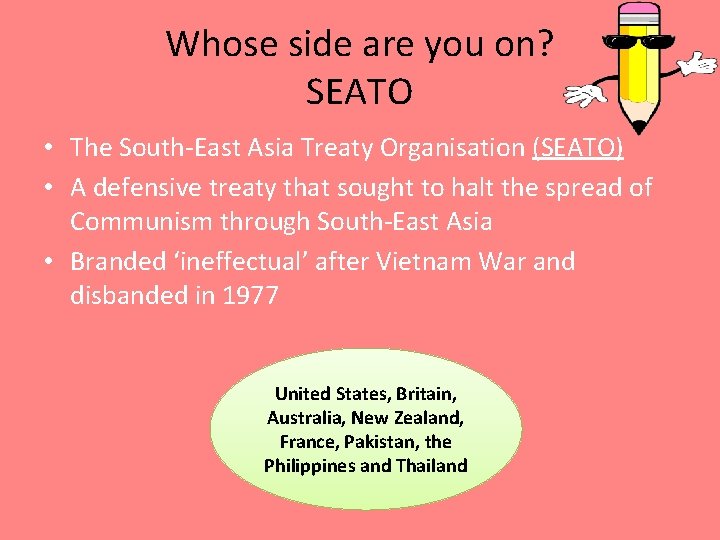 Whose side are you on? SEATO • The South-East Asia Treaty Organisation (SEATO) •