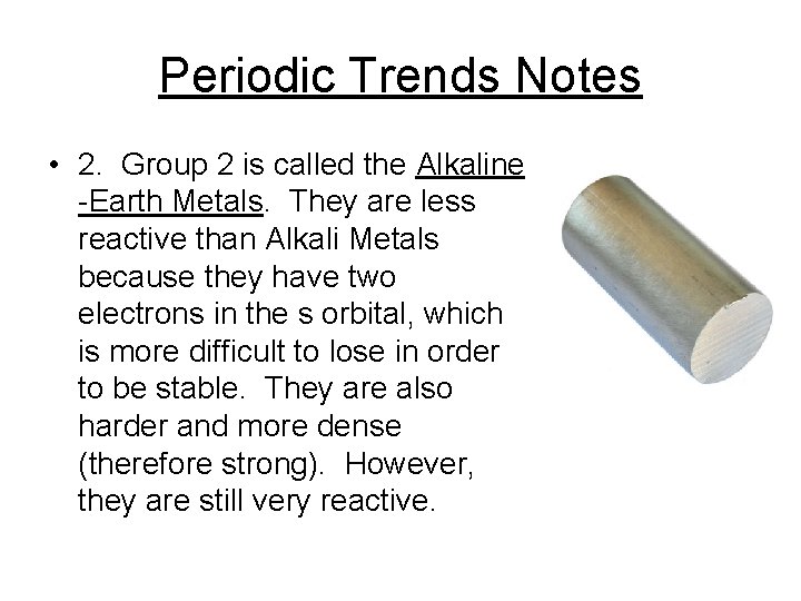 Periodic Trends Notes • 2. Group 2 is called the Alkaline -Earth Metals. They