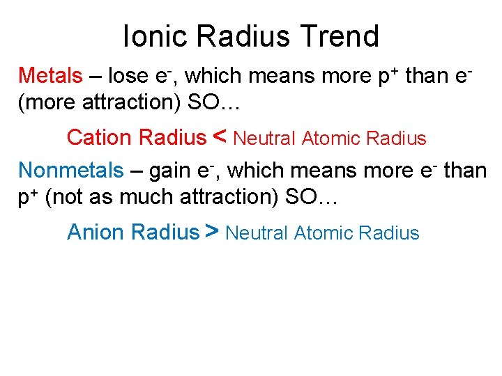 Ionic Radius Trend Metals – lose e-, which means more p+ than e(more attraction)