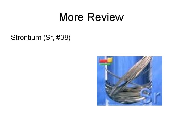 More Review Strontium (Sr, #38) 