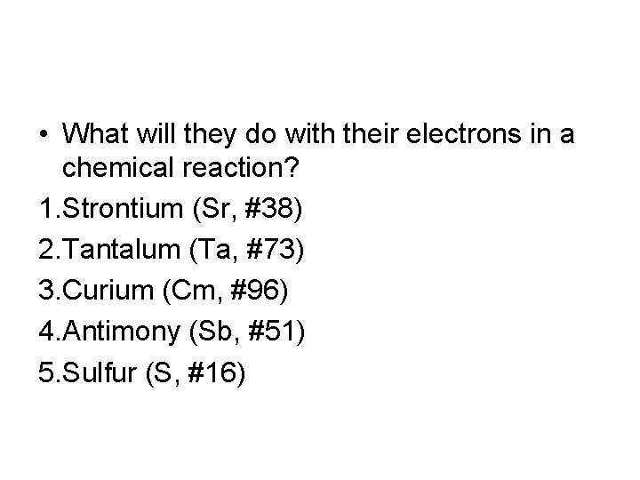  • What will they do with their electrons in a chemical reaction? 1.