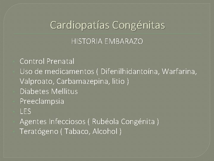 Cardiopatías Congénitas HISTORIA EMBARAZO • • Control Prenatal Uso de medicamentos ( Difenilhidantoína, Warfarina,